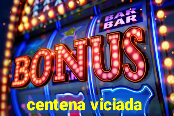 centena viciada